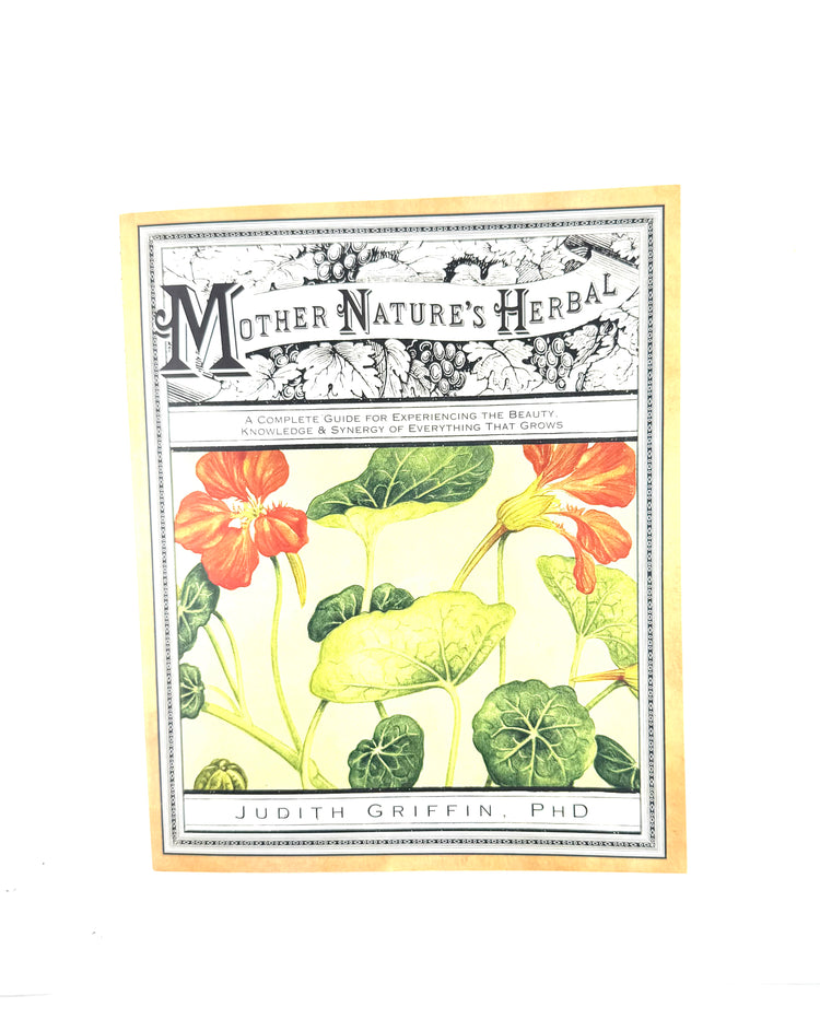 Mother Nature's Herbal Book by Judith Griffin, PhD - Synergy of everything that grows - Holistic Health
