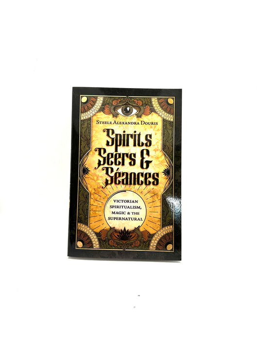 Spirits Seers & Seances by Steele Alexandra Douris