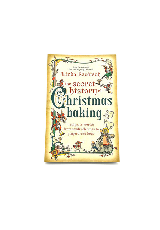The Secret History of Christmas Baking by Linda Raedisch