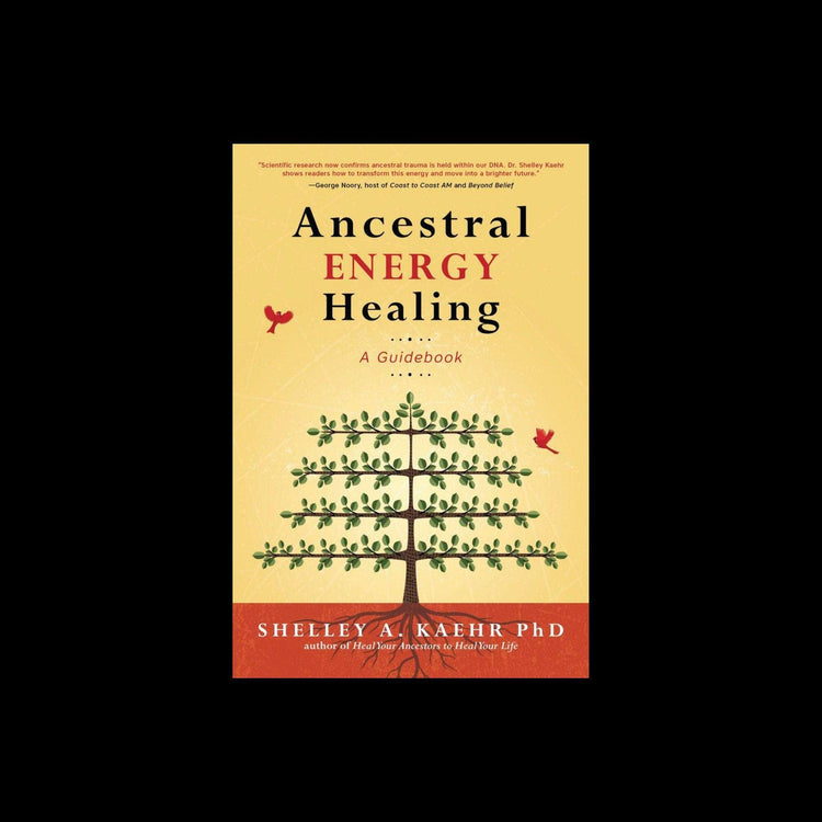 Ancestral Energy Healing A Guidebook by Shelley A Kaehr PhD