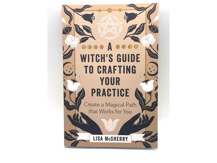 A Witch’s Guide To Crafting Your Practice by By Lisa McSherry
