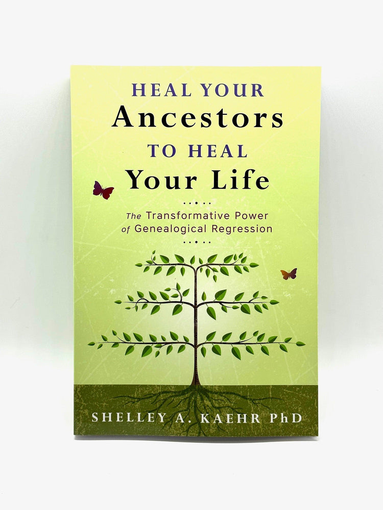 Heal your ancestors to heal your life by Shelley A Kaehr Phd