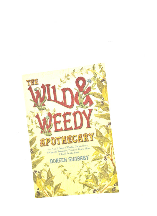 The Wild & Weedy Apothecary book by Doreen Shabby - An A to Z Book of Herbal concoctions, Recipes & Remedies