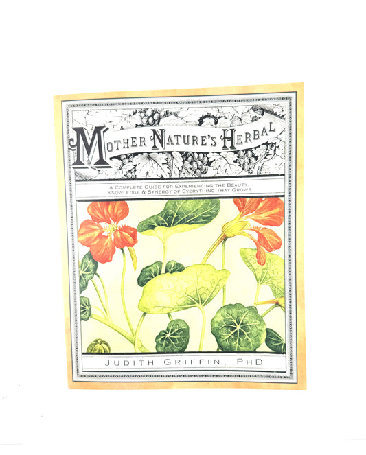 Mother Nature's Herbal Book by Judith Griffin, PhD - Synergy of everything that grows - Holistic Health