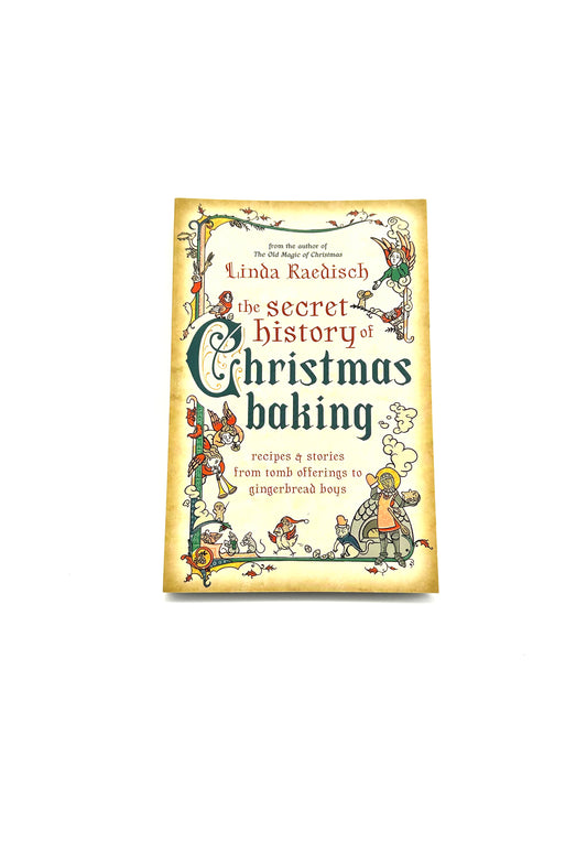 The Secret History of Christmas Baking by Linda Raedisch
