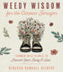 Weedy Wisdom for the Curios Forager by Rebecca Randall Gilbert