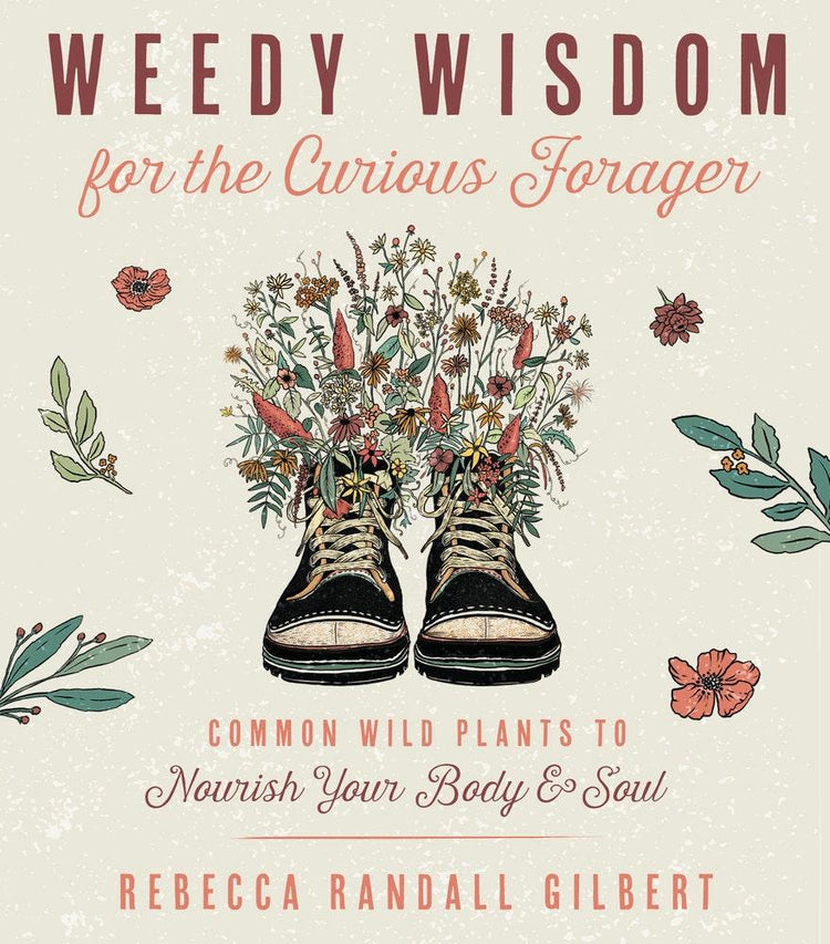 Weedy Wisdom for the Curios Forager by Rebecca Randall Gilbert