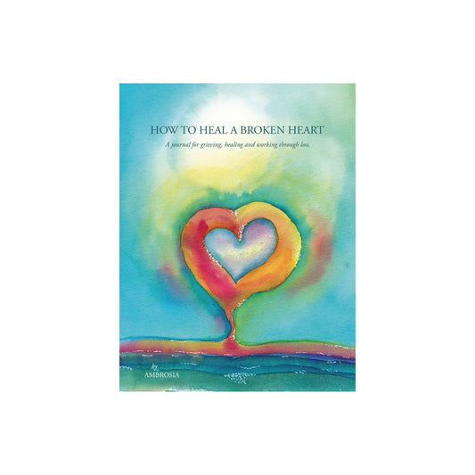 How to Heal a Broken Heart: A Journal for Grieving, Healing & working through loss by Ambrosia