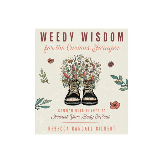 Weedy Wisdom for the Curios Forager by Rebecca Randall Gilbert