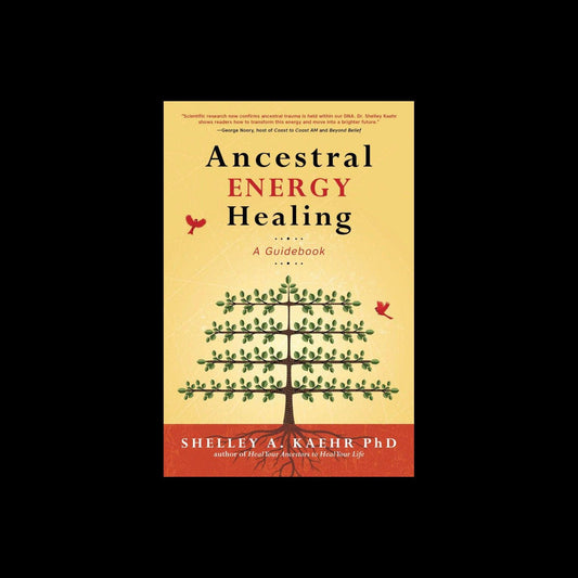 Ancestral Energy Healing A Guidebook by Shelley A Kaehr PhD