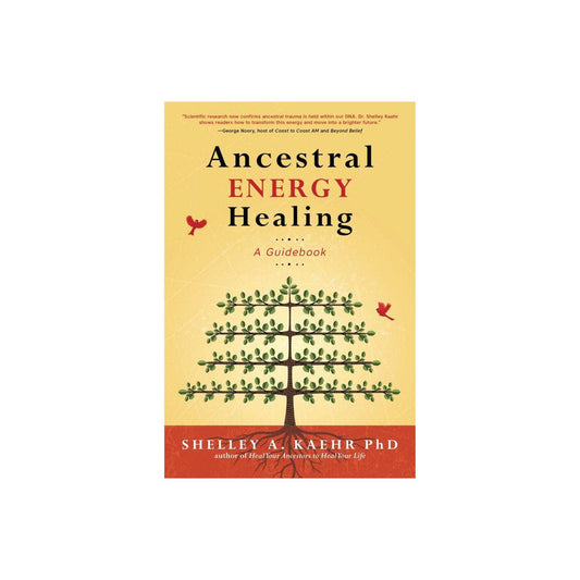 Ancestral Energy Healing A Guidebook by Shelley A Kaehr PhD