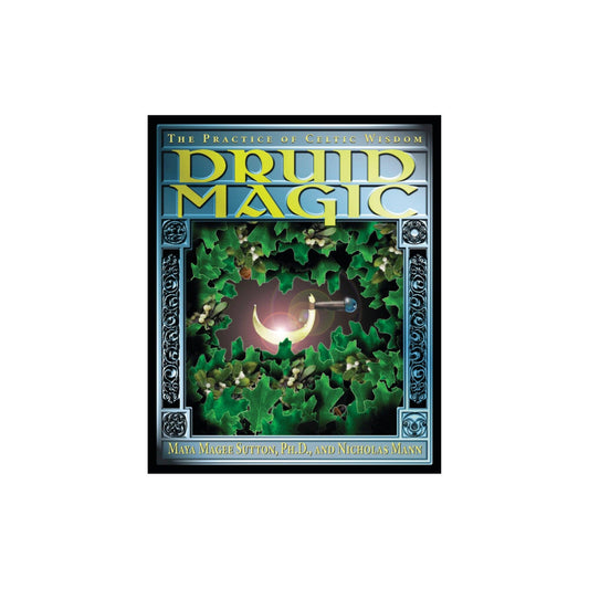 The Practice of Celtic Wisdom Druid Magic by Maya Magee, PhD & Nicholas R. Mann
