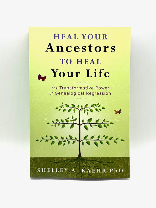 Heal your ancestors to heal your life by Shelley A Kaehr Phd