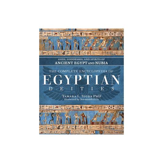 The Complete Encyclopedia of Egyptian Deities by Tamara L. Siuda PhD