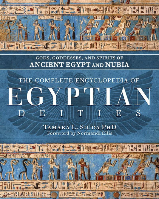 The Complete Encyclopedia of Egyptian Deities by Tamara L. Siuda PhD